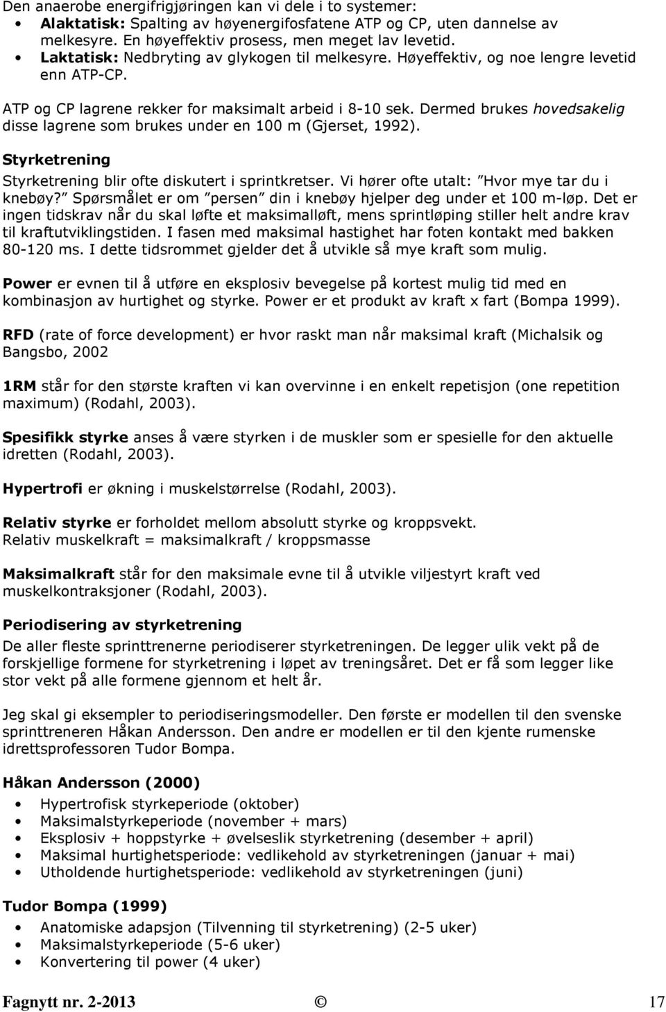 Dermed brukes hovedsakelig disse lagrene som brukes under en 100 m (Gjerset, 1992). Styrketrening Styrketrening blir ofte diskutert i sprintkretser. Vi hører ofte utalt: Hvor mye tar du i knebøy?