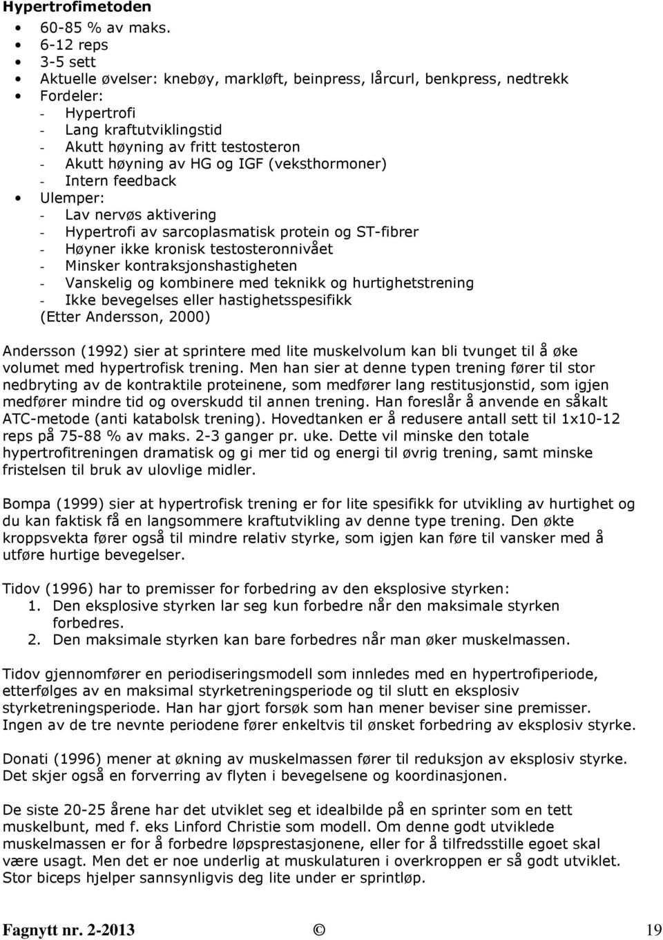 HG og IGF (veksthormoner) - Intern feedback Ulemper: - Lav nervøs aktivering - Hypertrofi av sarcoplasmatisk protein og ST-fibrer - Høyner ikke kronisk testosteronnivået - Minsker