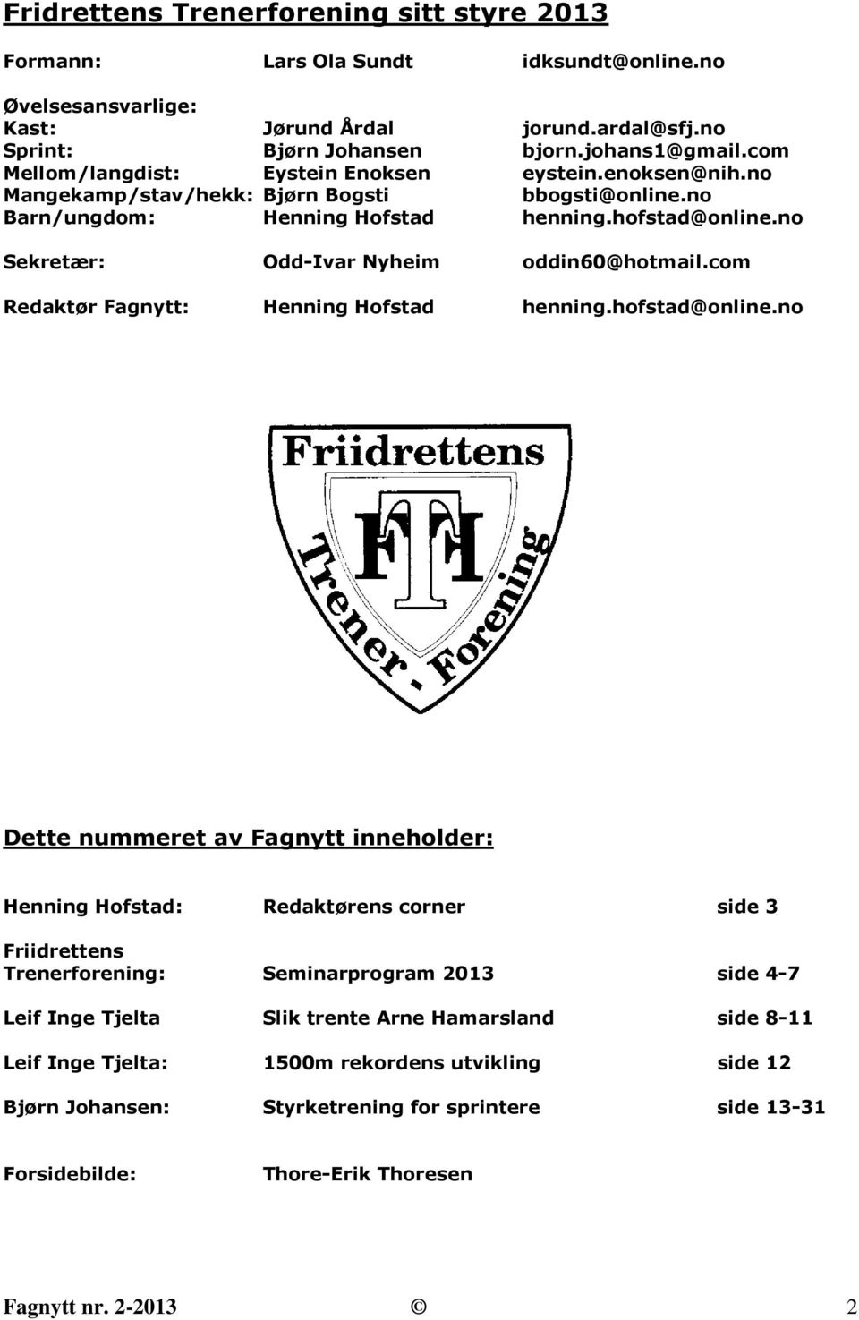 no Sekretær: Odd-Ivar Nyheim oddin60@hotmail.com Redaktør Fagnytt: Henning Hofstad henning.hofstad@online.