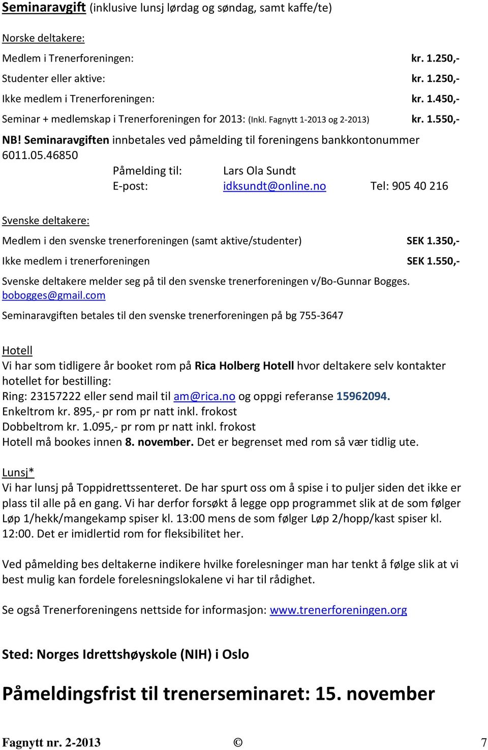 no Tel: 90540216 Svenske deltakere: Medlem i den svenske trenerforeningen (samt aktive/studenter) SEK 1.350,- Ikke medlem i trenerforeningen SEK 1.