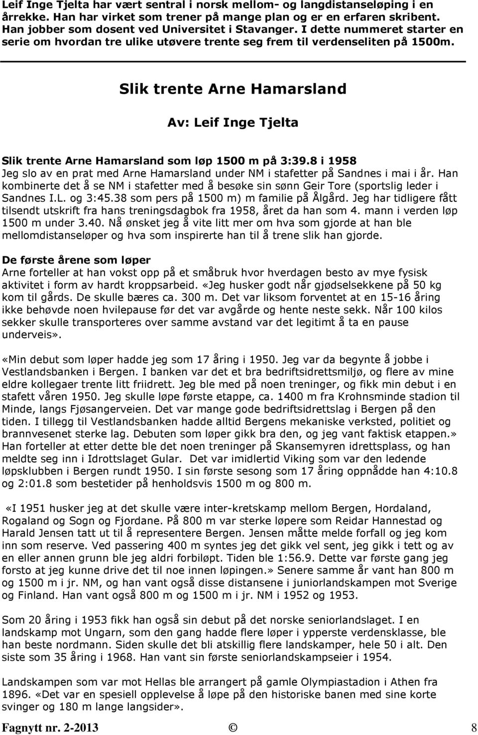 Slik trente Arne Hamarsland Av: Leif Inge Tjelta Slik trente Arne Hamarsland som løp 1500 m på 3:39.8 i 1958 Jeg slo av en prat med Arne Hamarsland under NM i stafetter på Sandnes i mai i år.