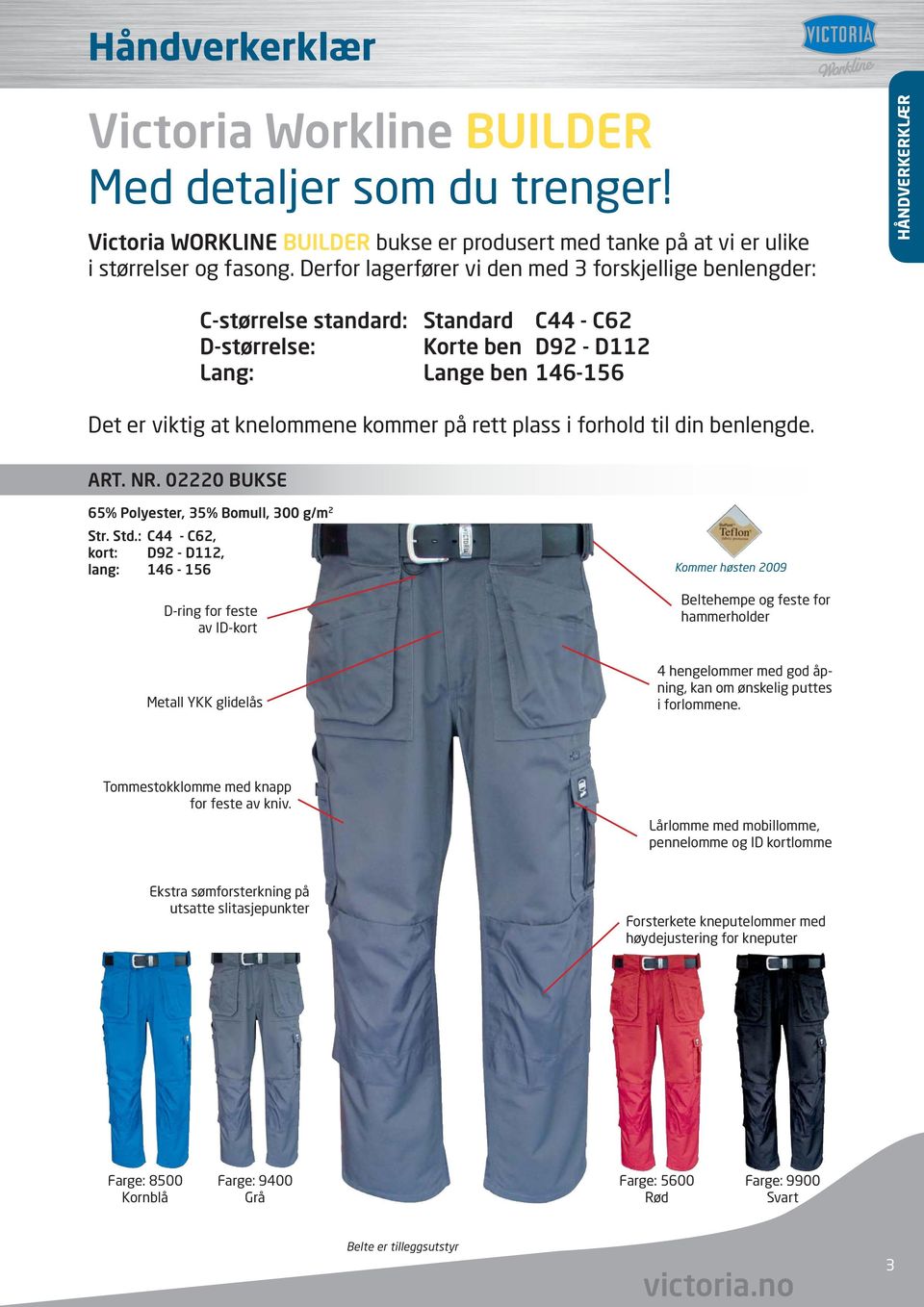 knelommene kommer på rett plass i forhold til din benlengde. ART. NR. 02220 BUKSE 65% Polyester, 35% Bomull, 300 g/m 2 Str. Std.