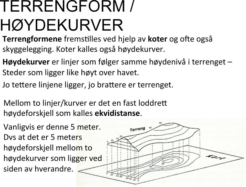 Høydekurver er linjer som følger samme høydenivå i terrenget Steder som ligger like høyt over havet.