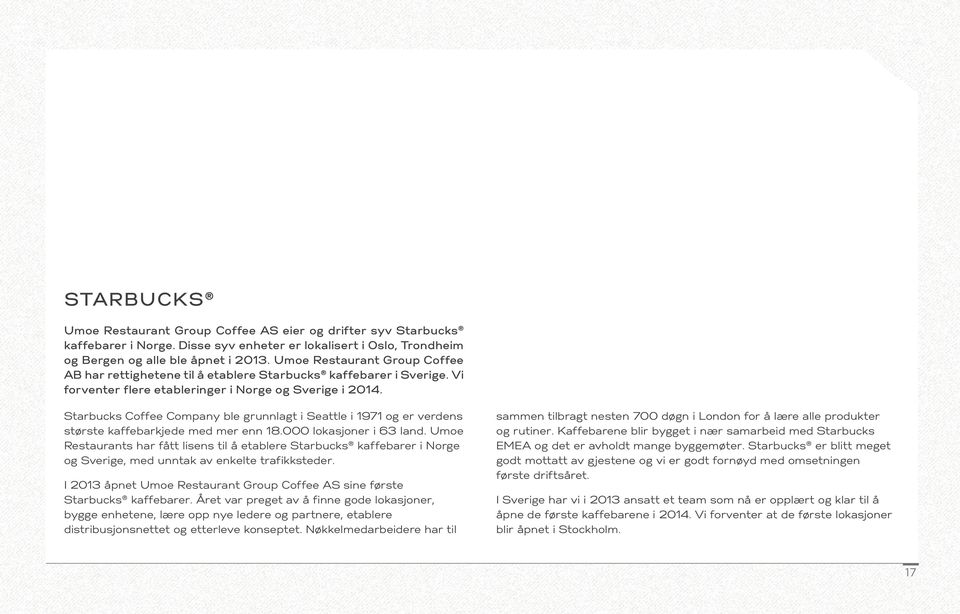 Starbucks Coffee Company ble grunnlagt i Seattle i 1971 og er verdens største kaffebarkjede med mer enn 18.000 lokasjoner i 63 land.