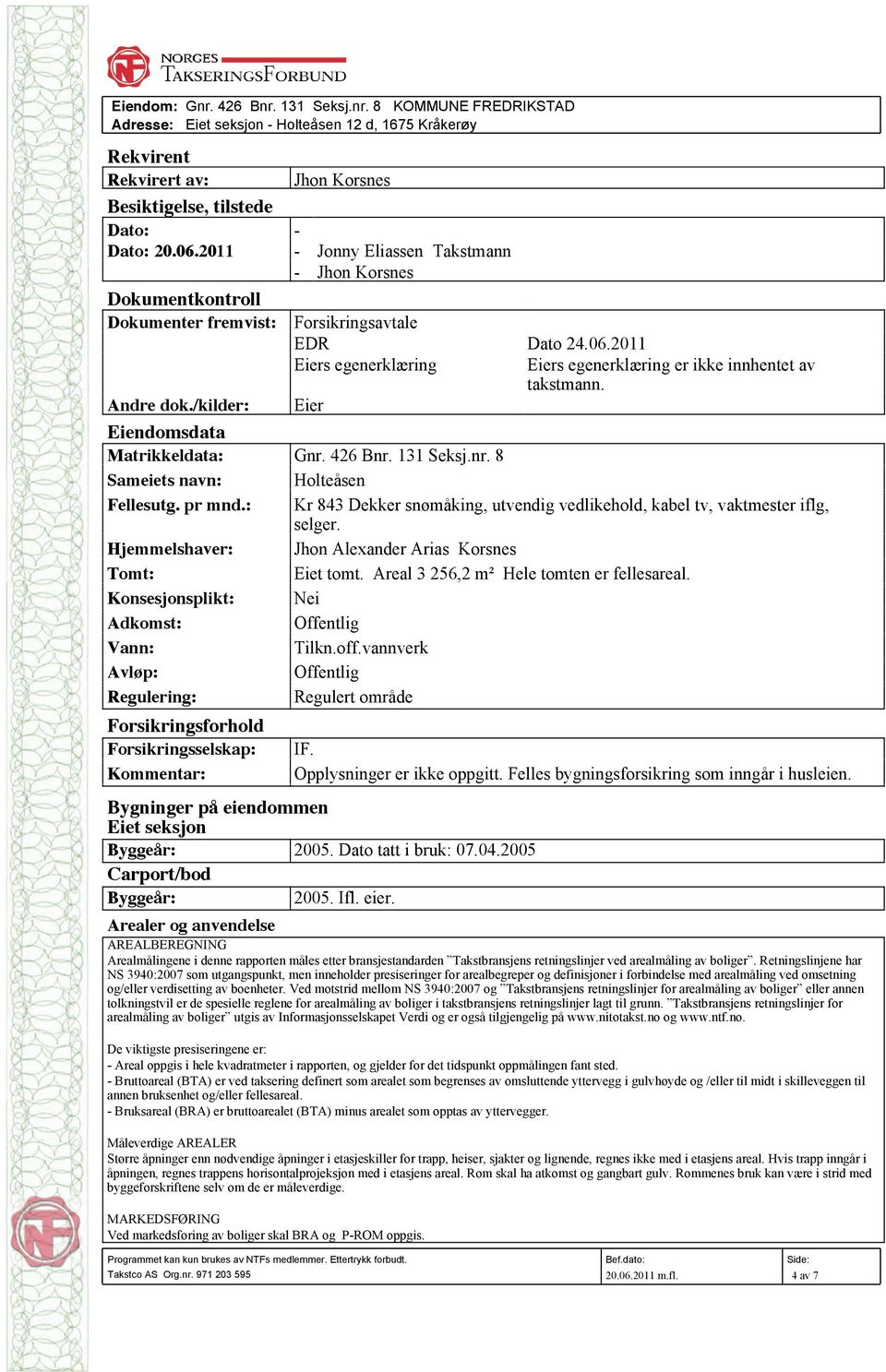 Andre dok./kilder: Eier Eiendomsdata Matrikkeldata: Gnr. 426 Bnr. 131 Seksj.nr. 8 Sameiets navn: Holteåsen Fellesutg. pr mnd.