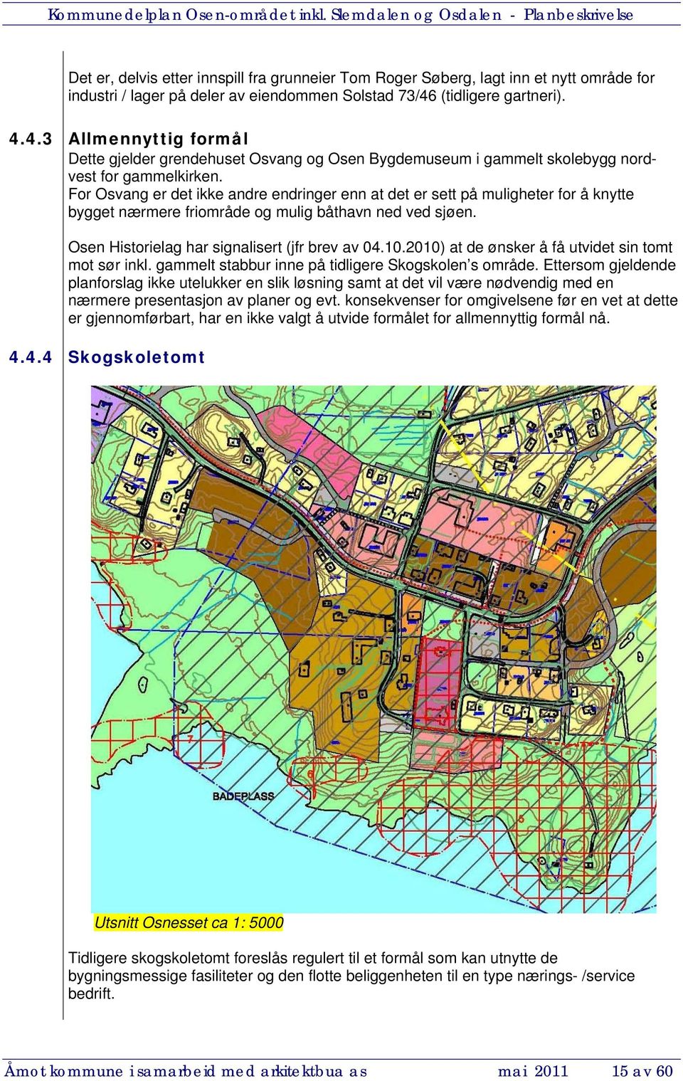 For Osvang er det ikke andre endringer enn at det er sett på muligheter for å knytte bygget nærmere friområde og mulig båthavn ned ved sjøen. Osen Historielag har signalisert (jfr brev av 04.10.