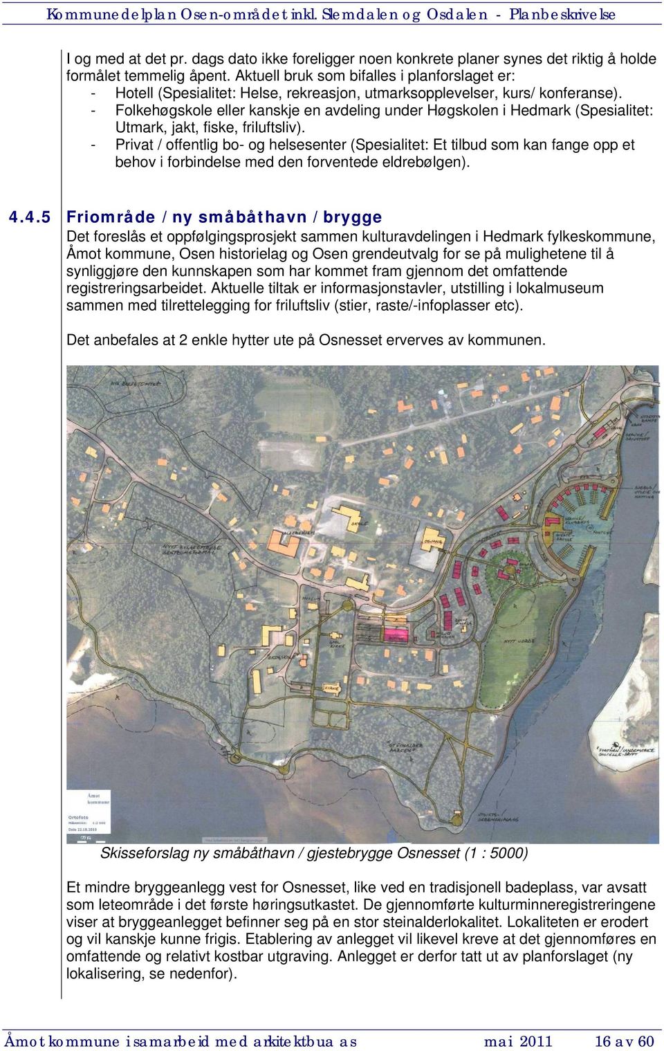 - Folkehøgskole eller kanskje en avdeling under Høgskolen i Hedmark (Spesialitet: Utmark, jakt, fiske, friluftsliv).