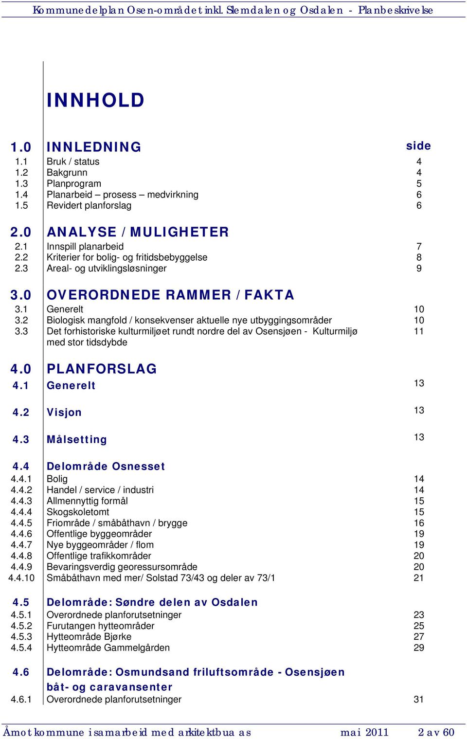 2 Biologisk mangfold / konsekvenser aktuelle nye utbyggingsområder 10 3.3 Det forhistoriske kulturmiljøet rundt nordre del av Osensjøen - Kulturmiljø 11 med stor tidsdybde 4.0 PLANFORSLAG 4.