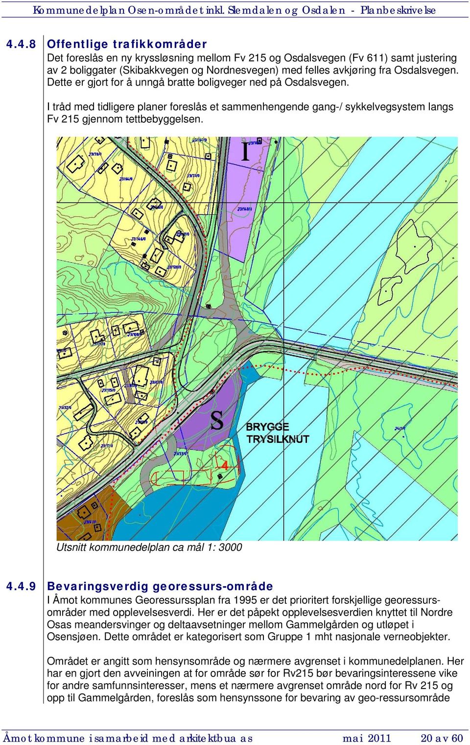 Utsnitt kommunedelplan ca mål 1: 3000 4.4.9 Bevaringsverdig georessurs-område I Åmot kommunes Georessurssplan fra 1995 er det prioritert forskjellige georessursområder med opplevelsesverdi.