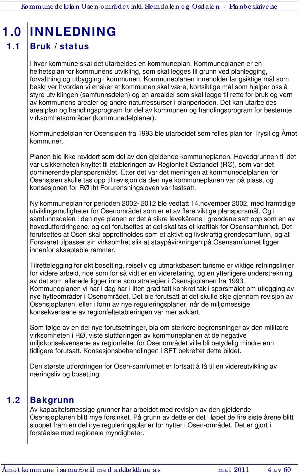 Kommuneplanen inneholder langsiktige mål som beskriver hvordan vi ønsker at kommunen skal være, kortsiktige mål som hjelper oss å styre utviklingen (samfunnsdelen) og en arealdel som skal legge til