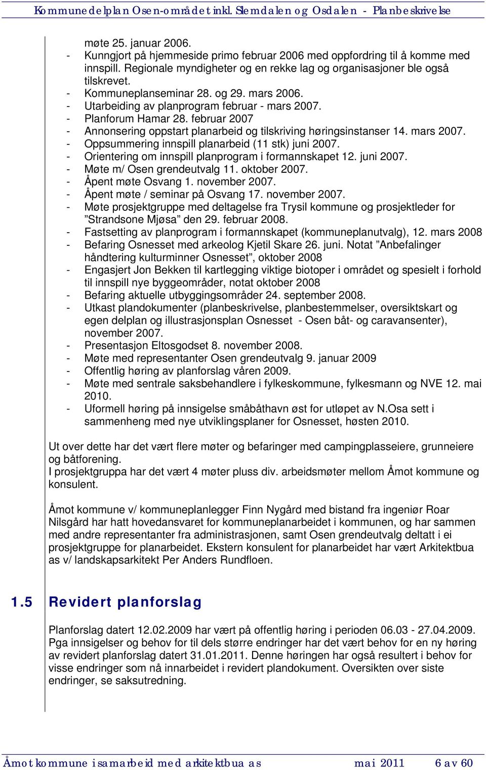 mars 2007. - Oppsummering innspill planarbeid (11 stk) juni 2007. - Orientering om innspill planprogram i formannskapet 12. juni 2007. - Møte m/ Osen grendeutvalg 11. oktober 2007.