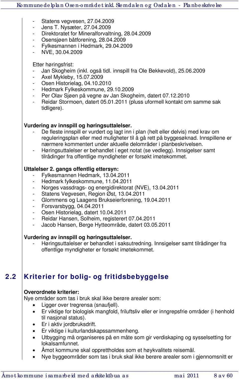 12.2010 - Reidar Stormoen, datert 05.01.2011 (pluss uformell kontakt om samme sak tidligere). Vurdering av innspill og høringsuttalelser.