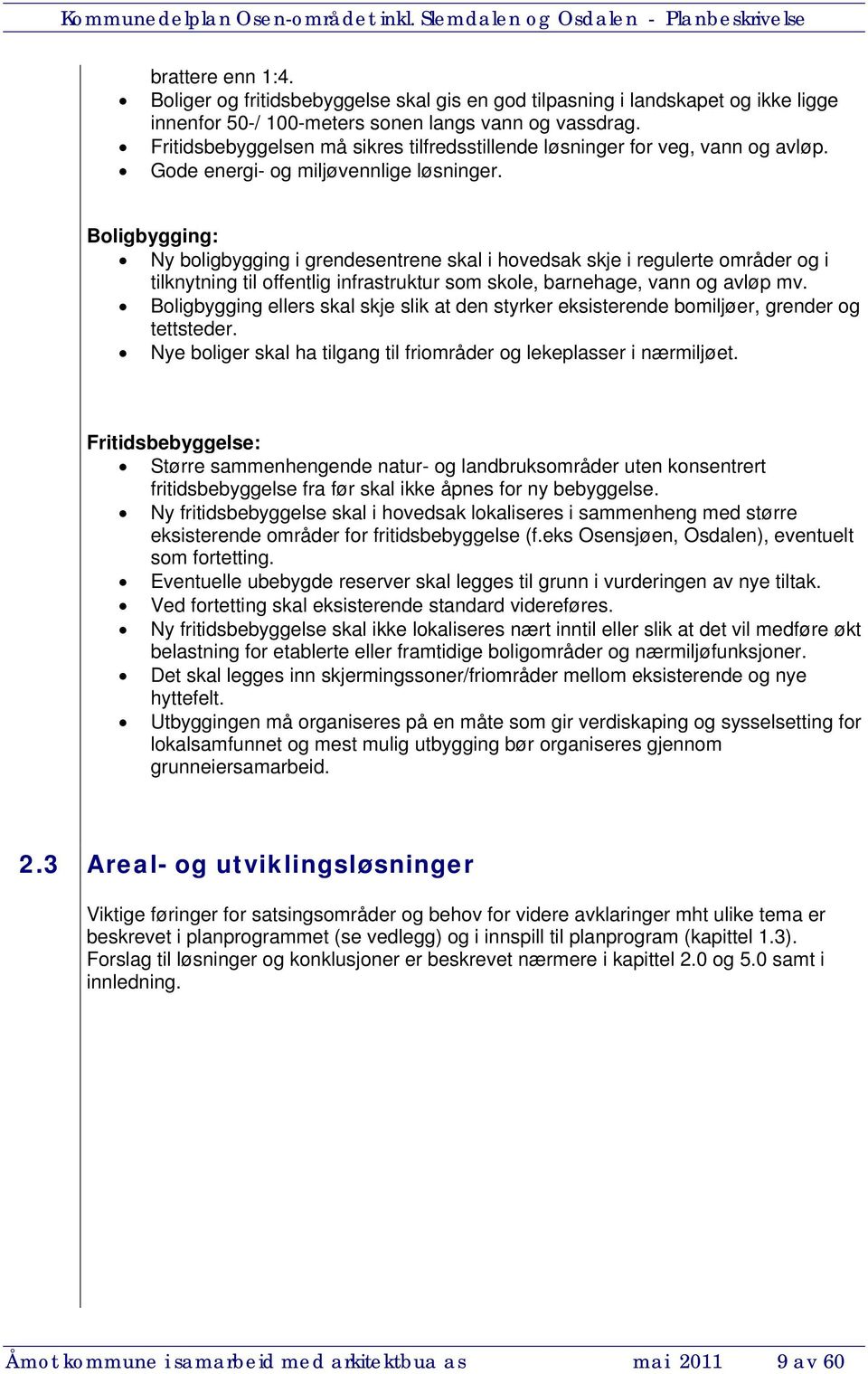 Boligbygging: Ny boligbygging i grendesentrene skal i hovedsak skje i regulerte områder og i tilknytning til offentlig infrastruktur som skole, barnehage, vann og avløp mv.