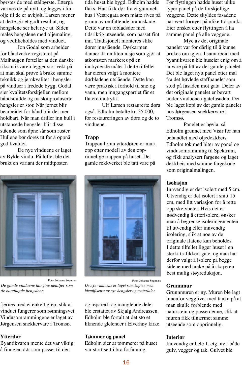 Jon Godal som arbeider for håndverkerregisteret på Maihaugen forteller at den danske riksantikvaren legger stor vekt på at man skal prøve å bruke samme teknikk og jernkvalitet i hengsler på vinduer i