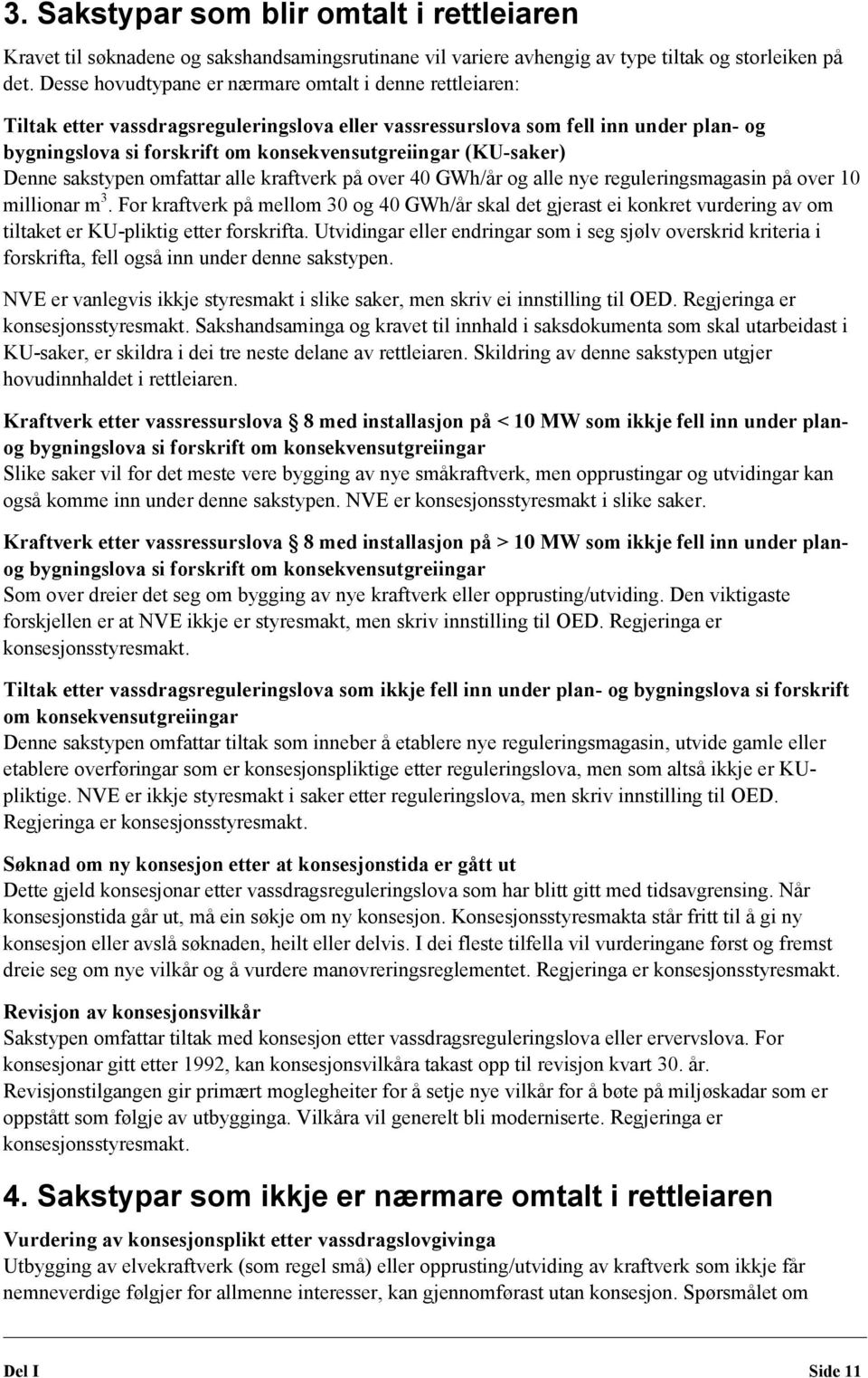 (KU-saker) Denne sakstypen omfattar alle kraftverk på over 40 GWh/år og alle nye reguleringsmagasin på over 10 millionar m 3.