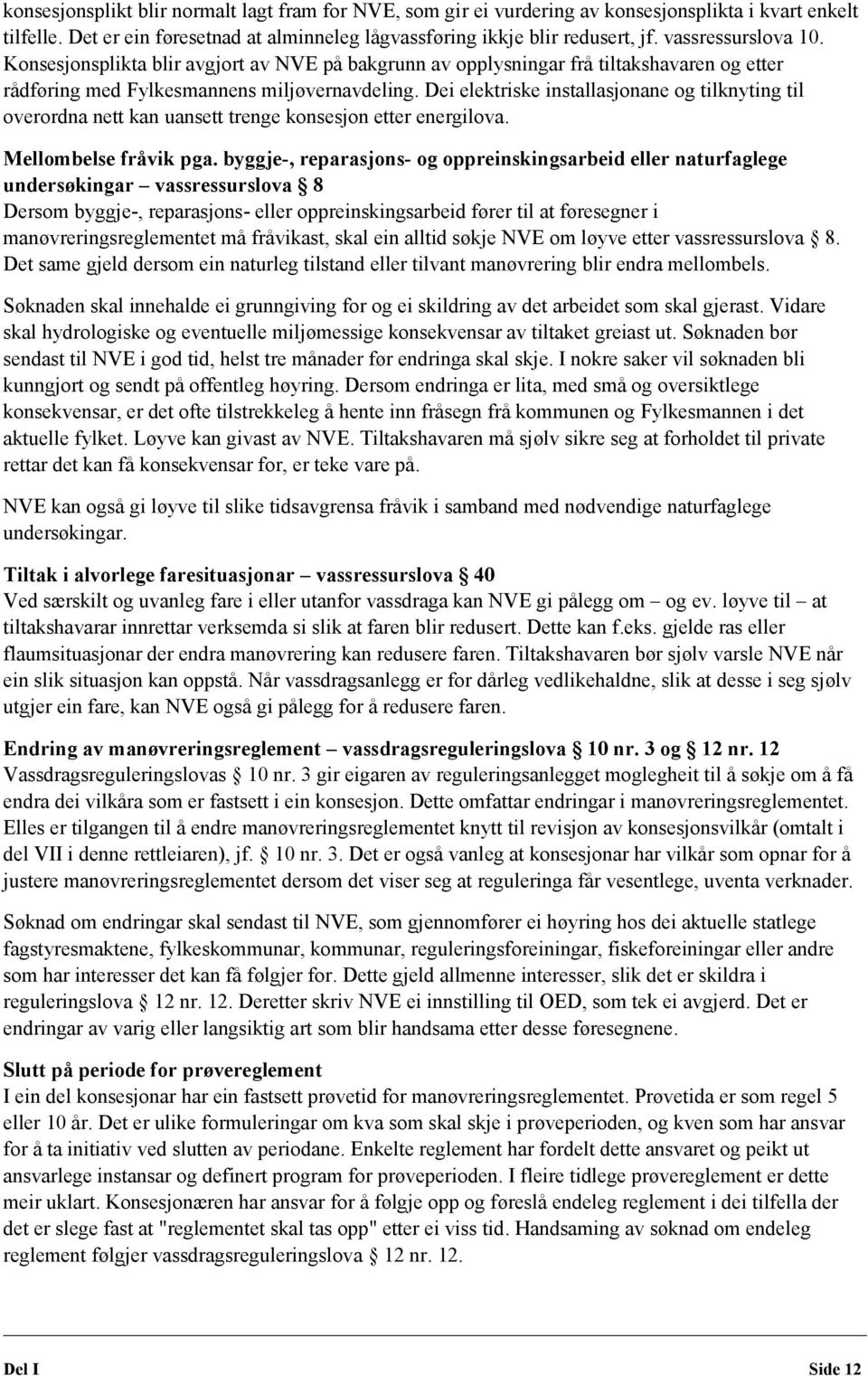 Dei elektriske installasjonane og tilknyting til overordna nett kan uansett trenge konsesjon etter energilova. Mellombelse fråvik pga.