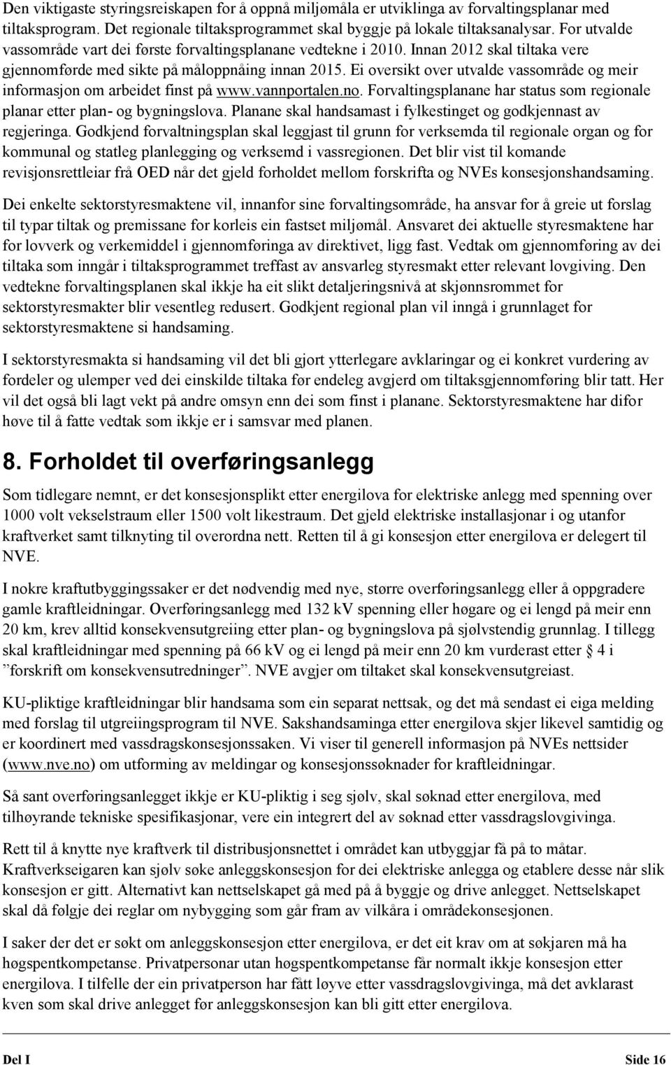 Ei oversikt over utvalde vassområde og meir informasjon om arbeidet finst på www.vannportalen.no. Forvaltingsplanane har status som regionale planar etter plan- og bygningslova.