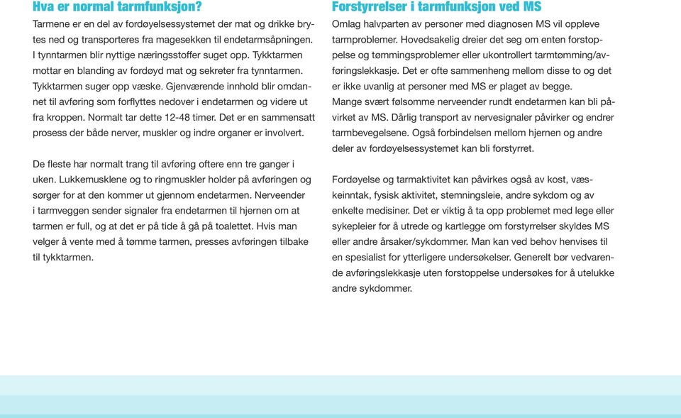 Gjenværende innhold blir omdannet til avføring som forflyttes nedover i endetarmen og videre ut fra kroppen. Normalt tar dette 12-48 timer.