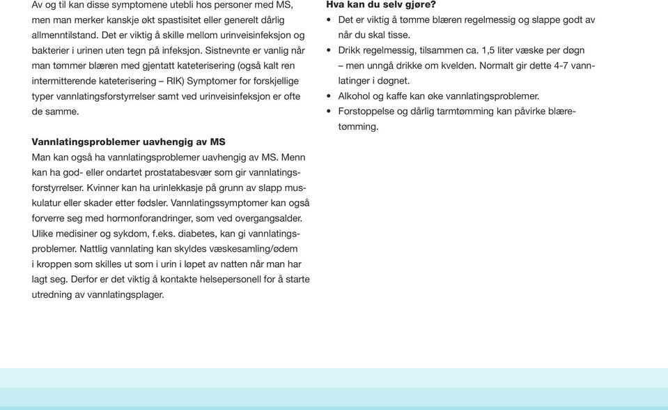 Sistnevnte er vanlig når man tømmer blæren med gjentatt kateterisering (også kalt ren intermitterende kateterisering RIK) Symptomer for forskjellige typer vannlatingsforstyrrelser samt ved