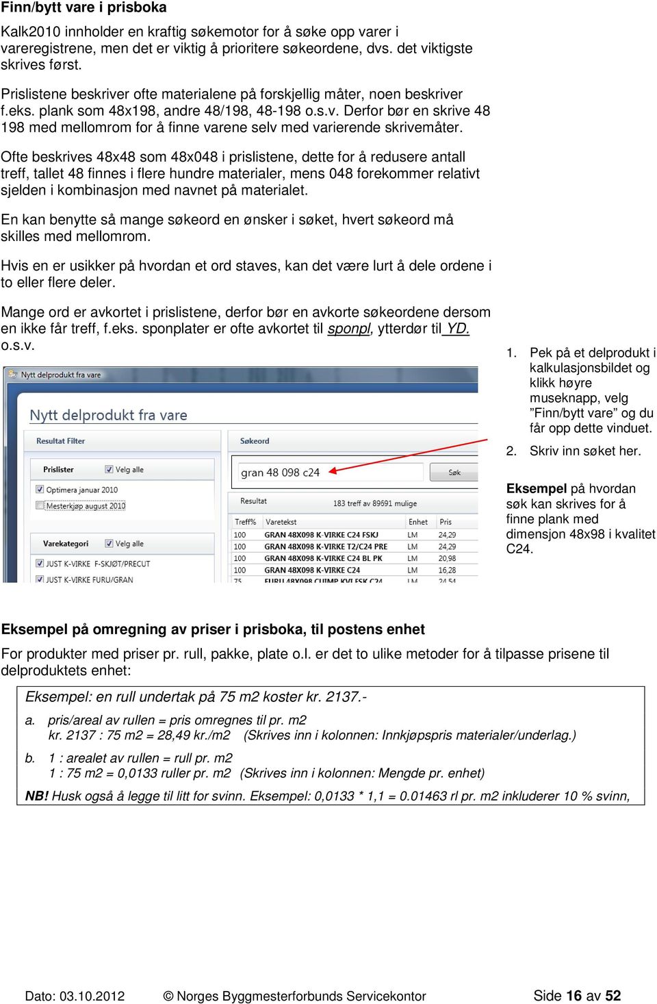 Ofte beskrives 48x48 som 48x048 i prislistene, dette for å redusere antall treff, tallet 48 finnes i flere hundre materialer, mens 048 forekommer relativt sjelden i kombinasjon med navnet på