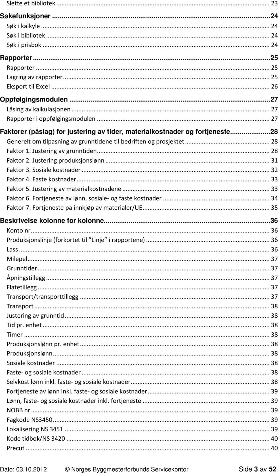 ..28 Generelt om tilpasning av grunntidene til bedriften og prosjektet.... 28 Faktor 1. Justering av grunntiden... 28 Faktor 2. Justering produksjonslønn... 31 Faktor 3. Sosiale kostnader.