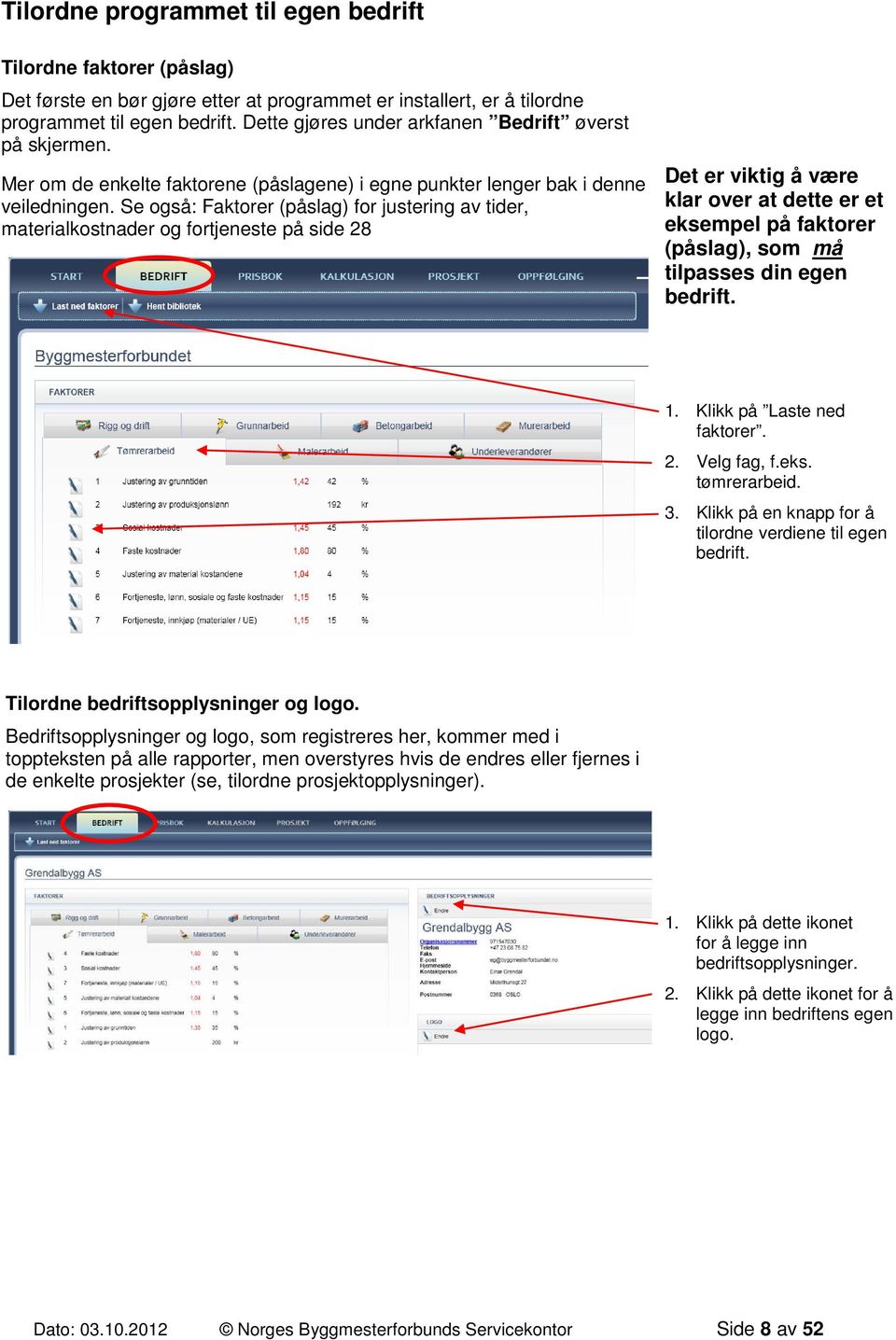 Se også: Faktorer (påslag) for justering av tider, materialkostnader og fortjeneste på side 28 Det er viktig å være klar over at dette er et eksempel på faktorer (påslag), som må tilpasses din egen