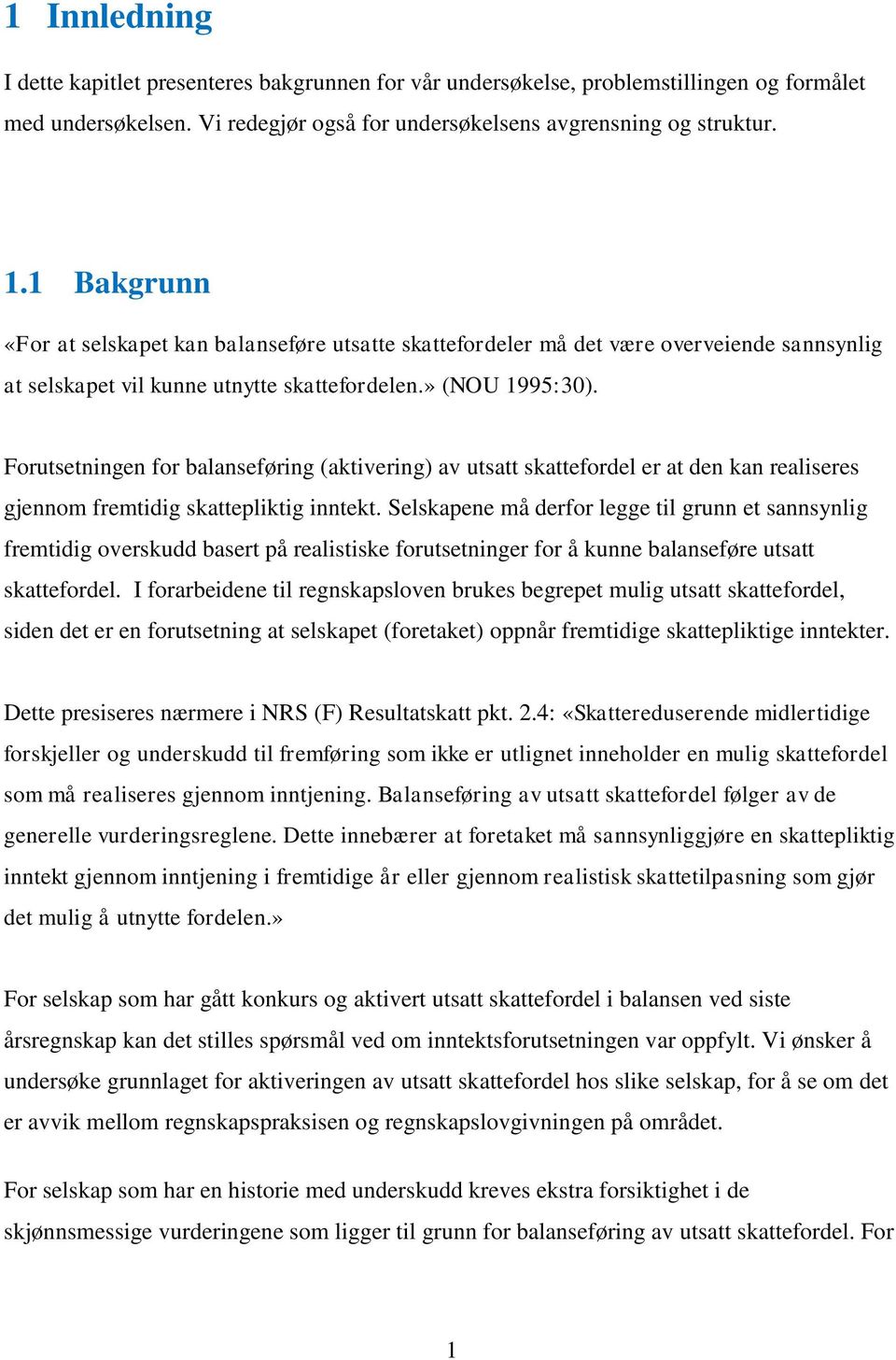 Forutsetningen for balanseføring (aktivering) av utsatt skattefordel er at den kan realiseres gjennom fremtidig skattepliktig inntekt.