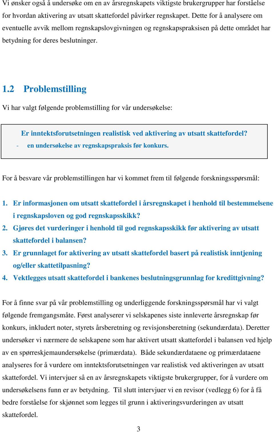 2 Problemstilling Vi har valgt følgende problemstilling for vår undersøkelse: Er inntektsforutsetningen realistisk ved aktivering av utsatt skattefordel?