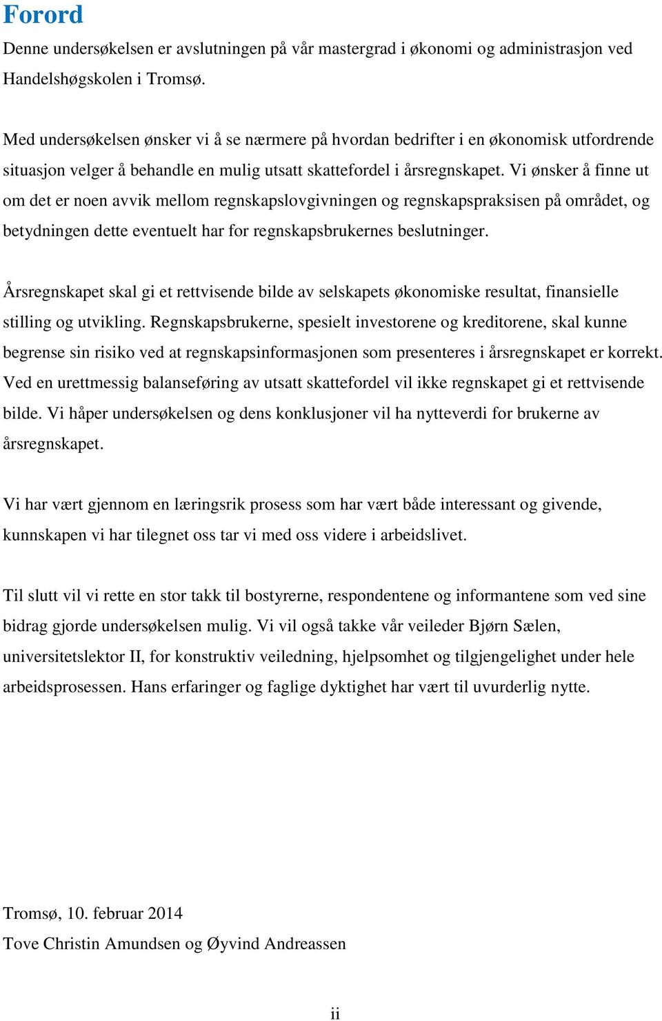 Vi ønsker å finne ut om det er noen avvik mellom regnskapslovgivningen og regnskapspraksisen på området, og betydningen dette eventuelt har for regnskapsbrukernes beslutninger.