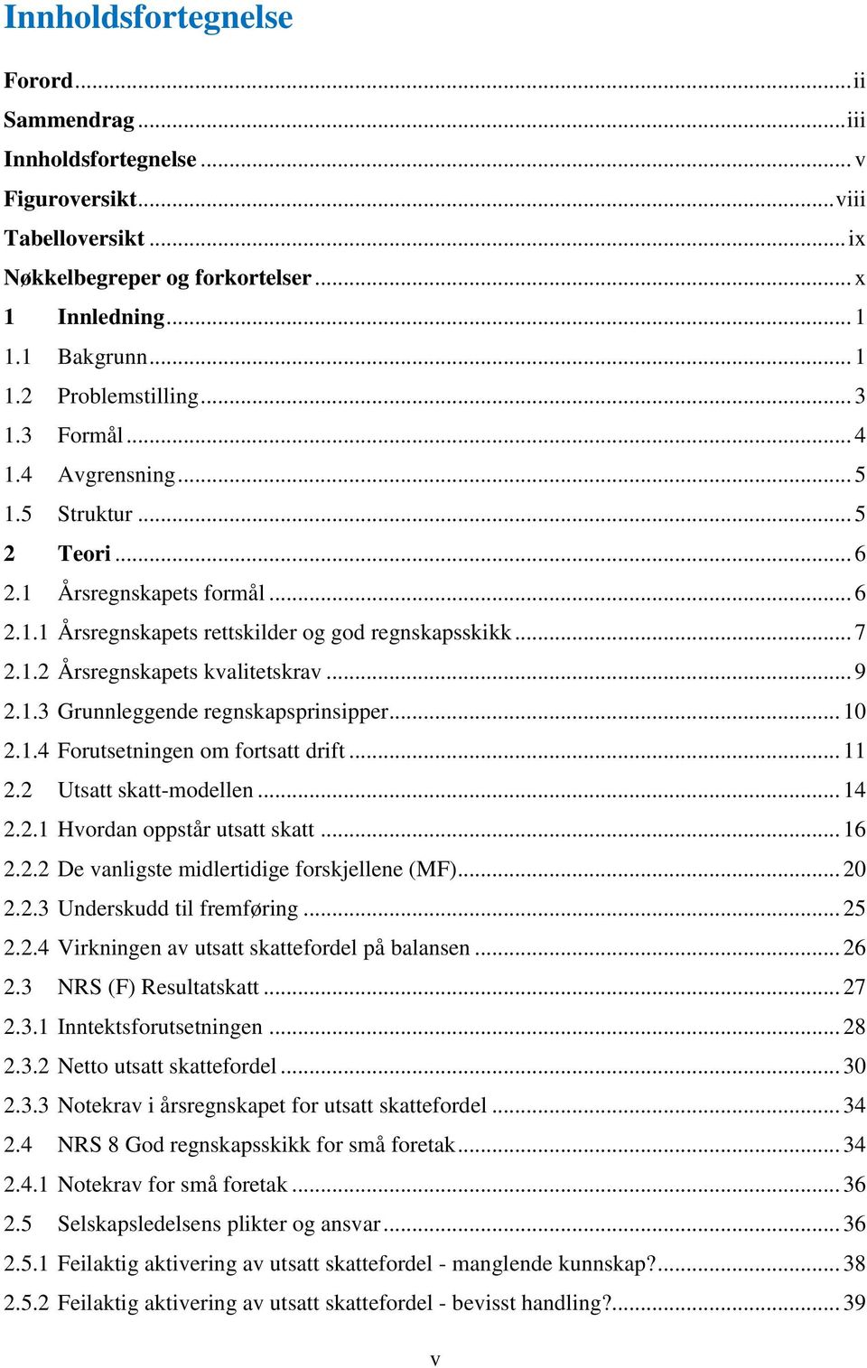 .. 9 2.1.3 Grunnleggende regnskapsprinsipper... 10 2.1.4 Forutsetningen om fortsatt drift... 11 2.2 Utsatt skatt-modellen... 14 2.2.1 Hvordan oppstår utsatt skatt... 16 2.2.2 De vanligste midlertidige forskjellene (MF).