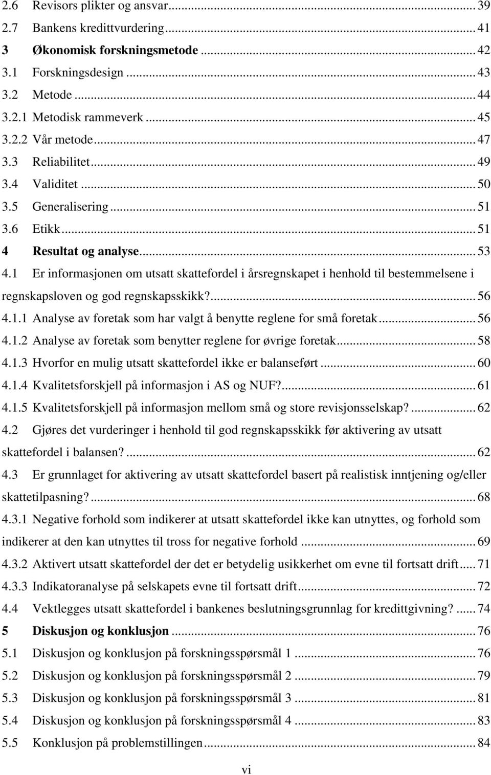 1 Er informasjonen om utsatt skattefordel i årsregnskapet i henhold til bestemmelsene i regnskapsloven og god regnskapsskikk?... 56 4.1.1 Analyse av foretak som har valgt å benytte reglene for små foretak.