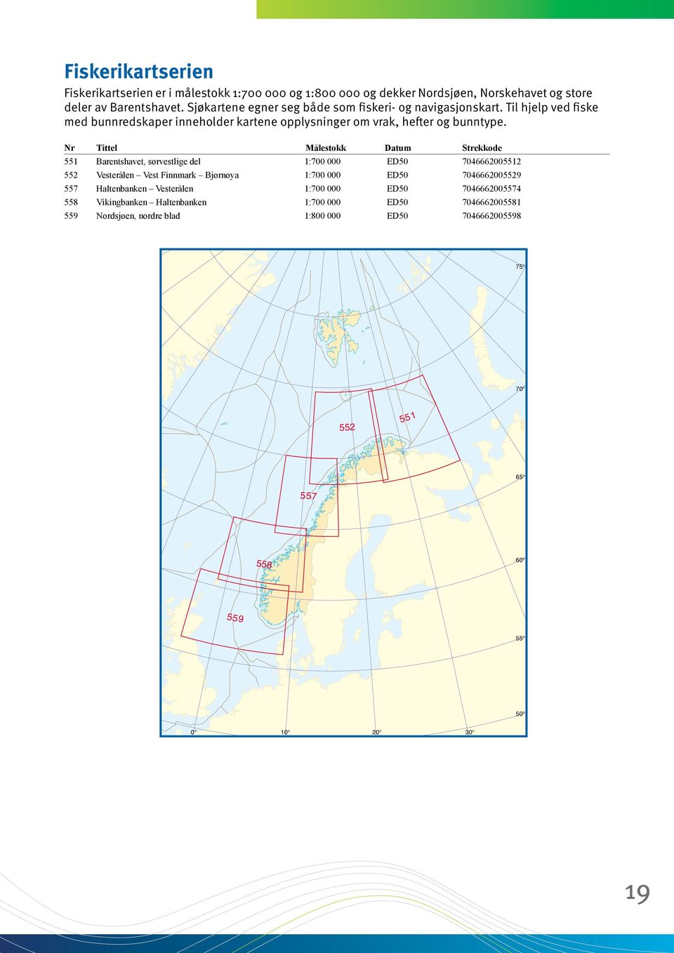 Nr Tittel Målestokk Datum Strekkode 551 Barentshavet, sørvestlige del 1:700 000 ED50 7046662005512 552 Vesterålen Vest Finnmark Bjørnøya 1:700 000 ED50 7046662005529 557