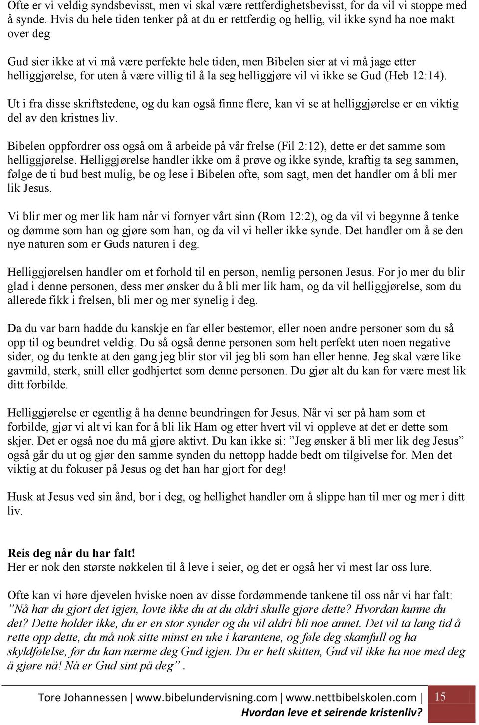 for uten å være villig til å la seg helliggjøre vil vi ikke se Gud (Heb 12:14).