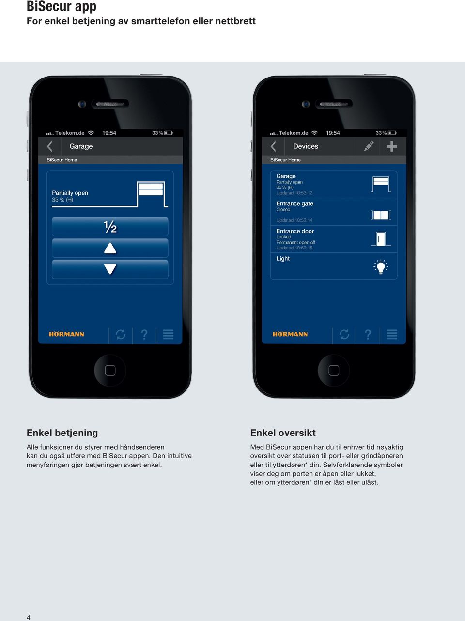 Med BiSecur appen har du til enhver tid nøyaktig oversikt over statusen til port- eller grindåpneren eller til