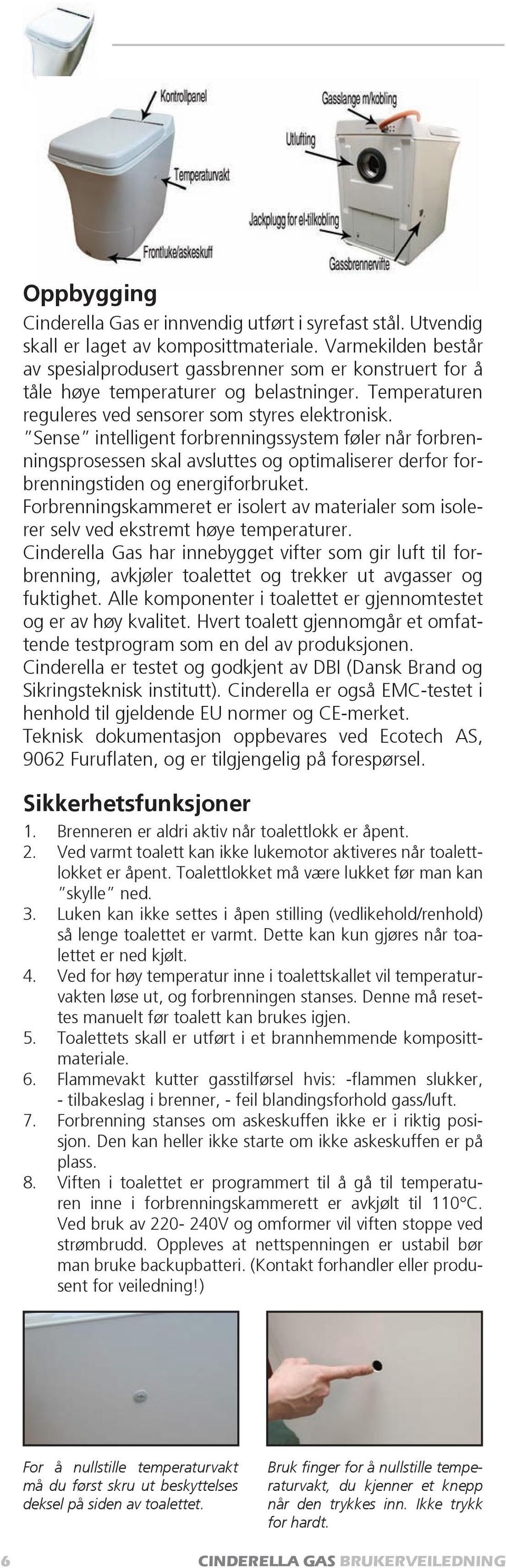 Sense intelligent forbrenningssystem føler når forbrenningsprosessen skal avsluttes og optimaliserer derfor forbrenningstiden og energiforbruket.