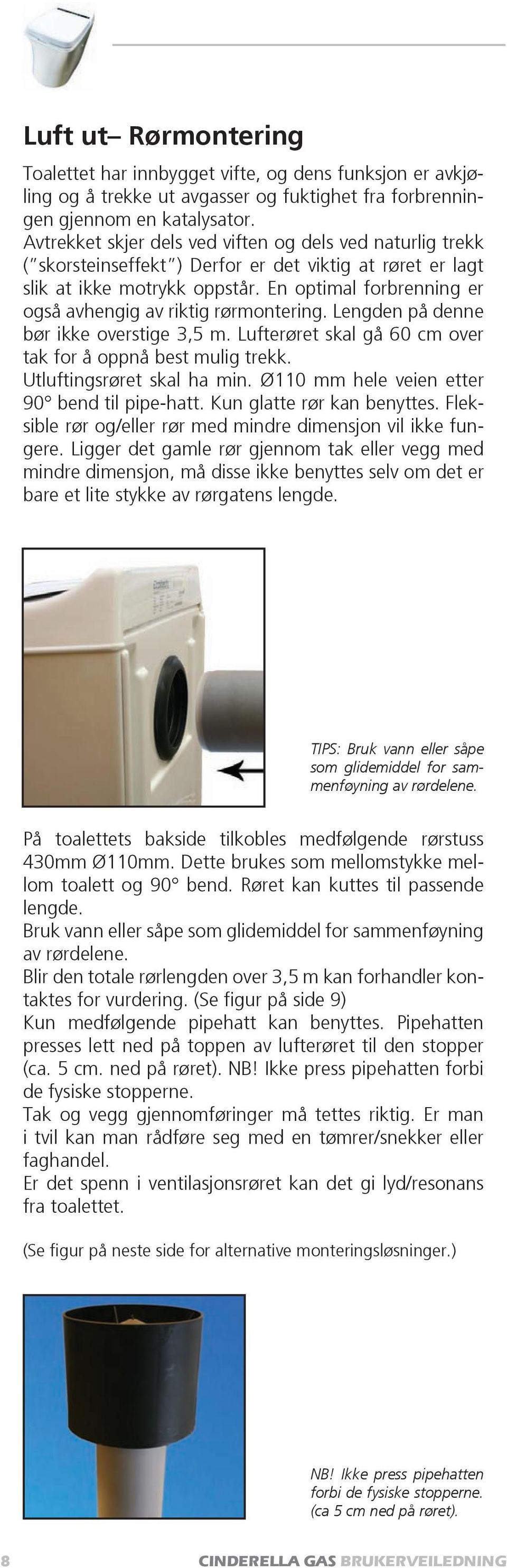 En optimal forbrenning er også avhengig av riktig rørmontering. Lengden på denne bør ikke overstige 3,5 m. Lufterøret skal gå 60 cm over tak for å oppnå best mulig trekk. Utluftingsrøret skal ha min.