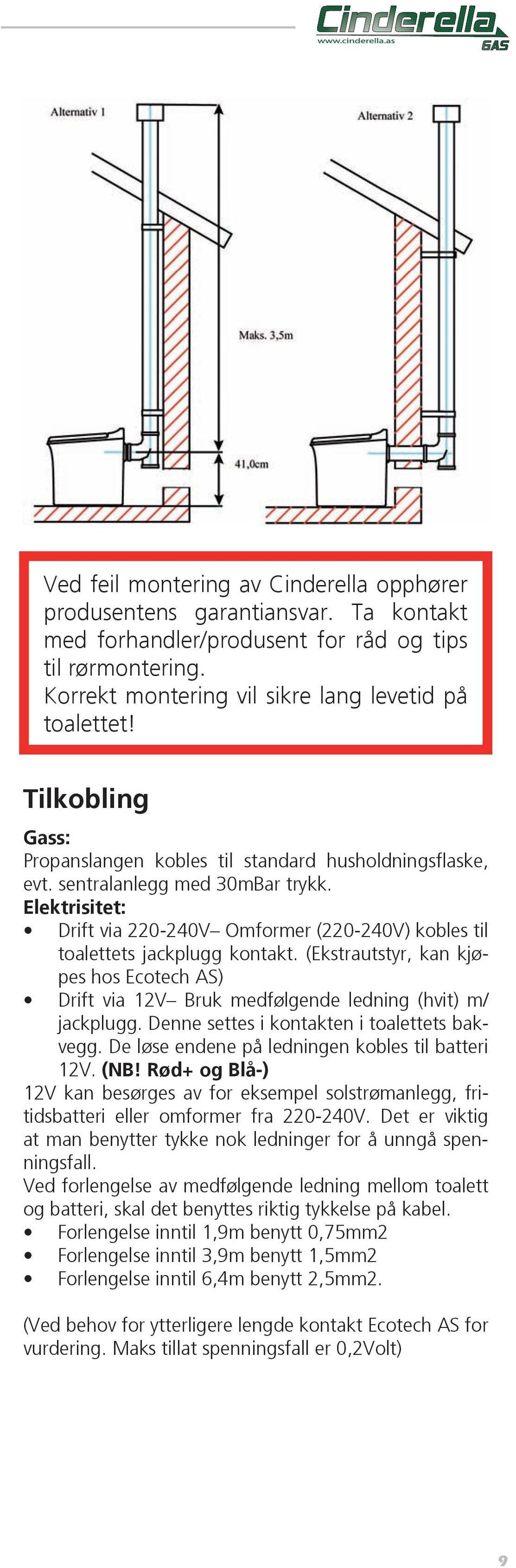 Elektrisitet: Drift via 220-240V Omformer (220-240V) kobles til toalettets jackplugg kontakt. (Ekstrautstyr, kan kjøpes hos Ecotech AS) Drift via 12V Bruk medfølgende ledning (hvit) m/ jackplugg.