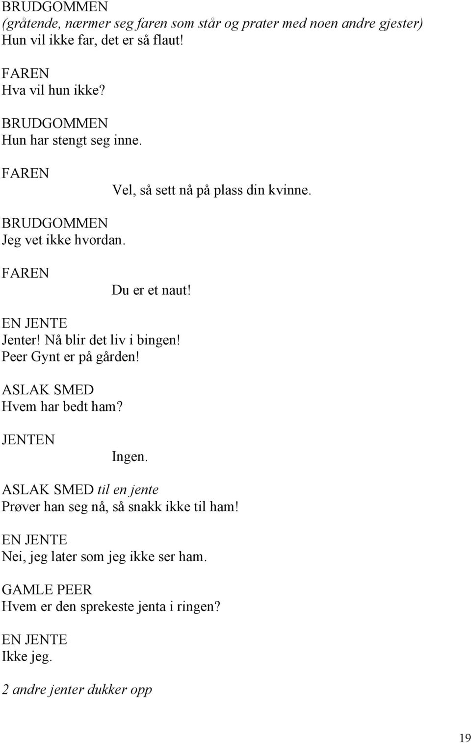 EN JENTE Jenter! Nå blir det liv i bingen! Peer Gynt er på gården! ASLAK SMED Hvem har bedt ham? JENTEN Ingen.