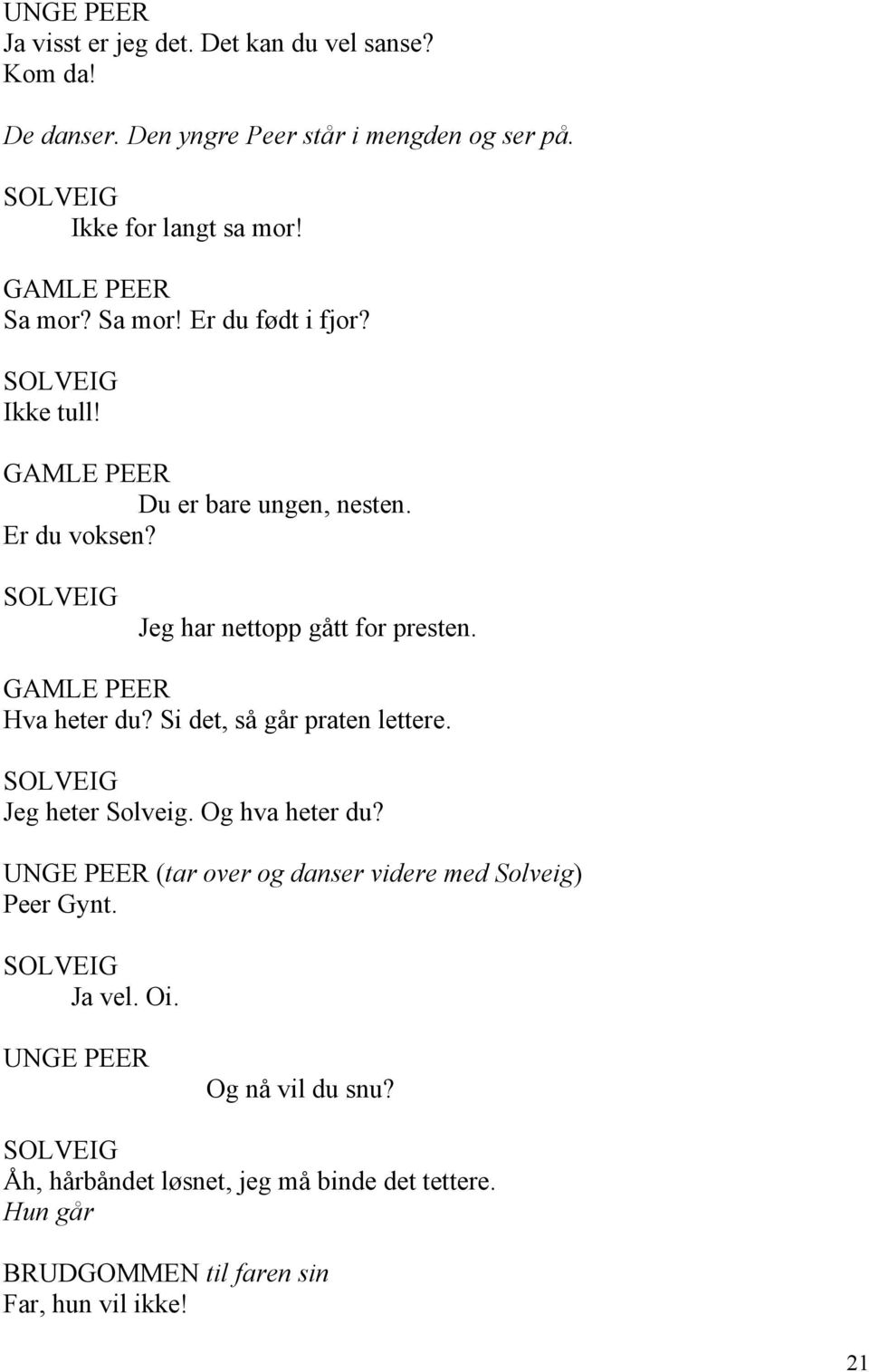 Hva heter du? Si det, så går praten lettere. SOLVEIG Jeg heter Solveig. Og hva heter du? (tar over og danser videre med Solveig) Peer Gynt.