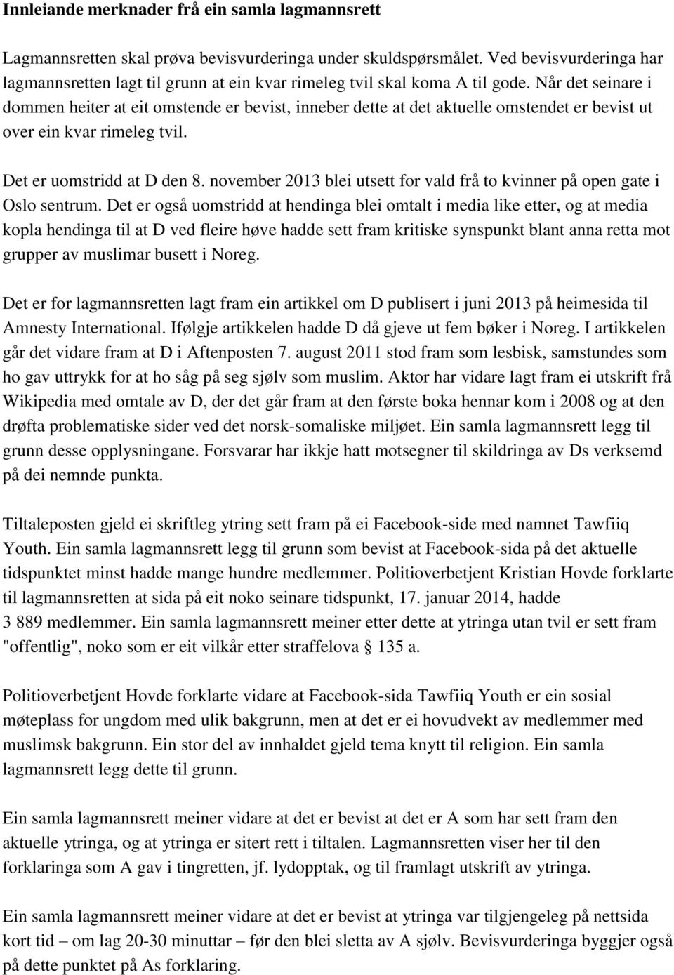 Når det seinare i dommen heiter at eit omstende er bevist, inneber dette at det aktuelle omstendet er bevist ut over ein kvar rimeleg tvil. Det er uomstridd at D den 8.