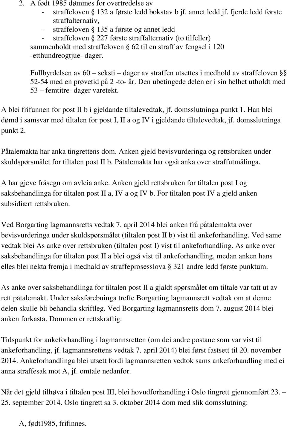 -etthundreogtjue- dager. Fullbyrdelsen av 60 seksti dager av straffen utsettes i medhold av straffeloven 52-54 med en prøvetid på 2 -to- år.