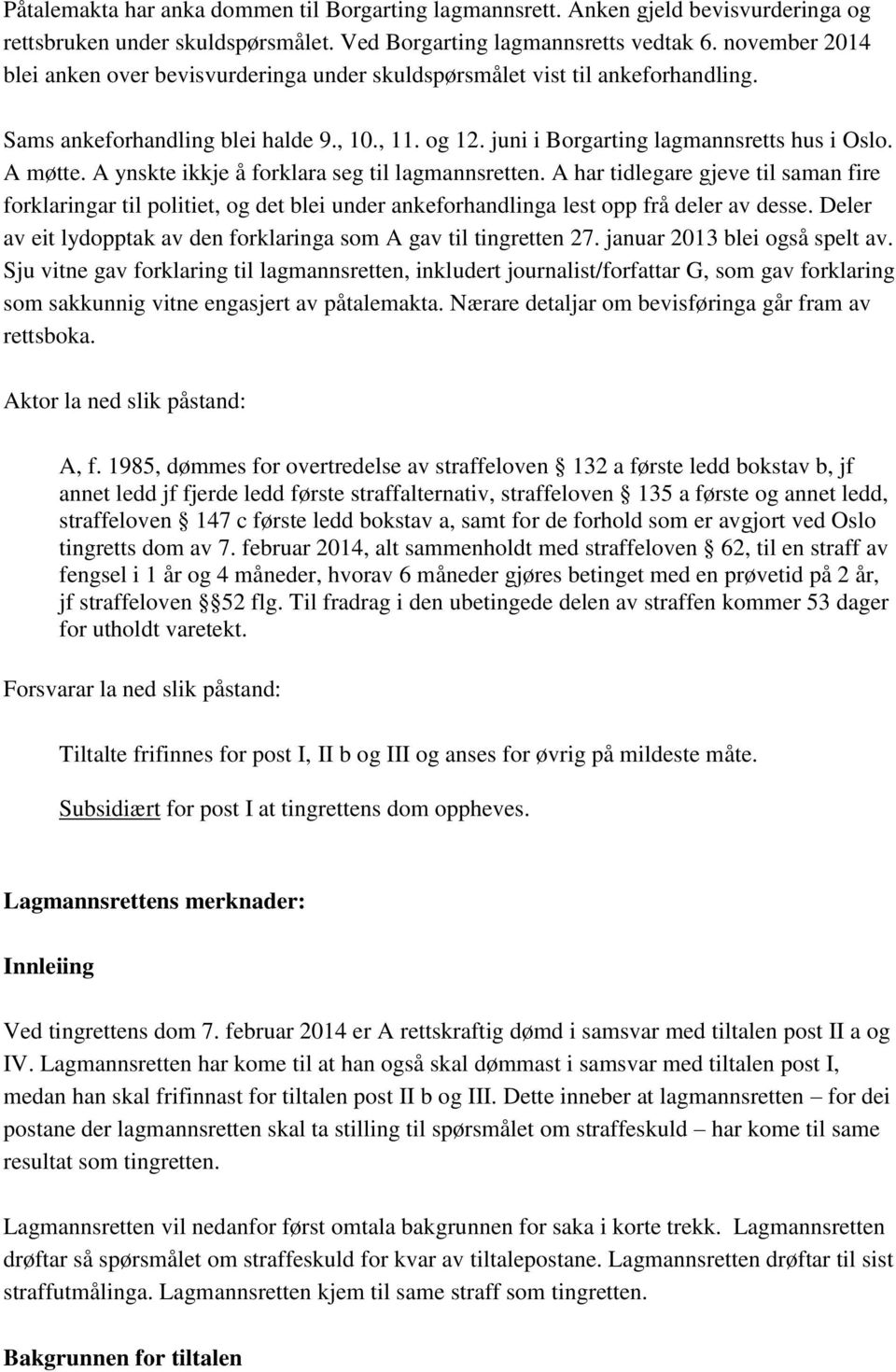 A ynskte ikkje å forklara seg til lagmannsretten. A har tidlegare gjeve til saman fire forklaringar til politiet, og det blei under ankeforhandlinga lest opp frå deler av desse.