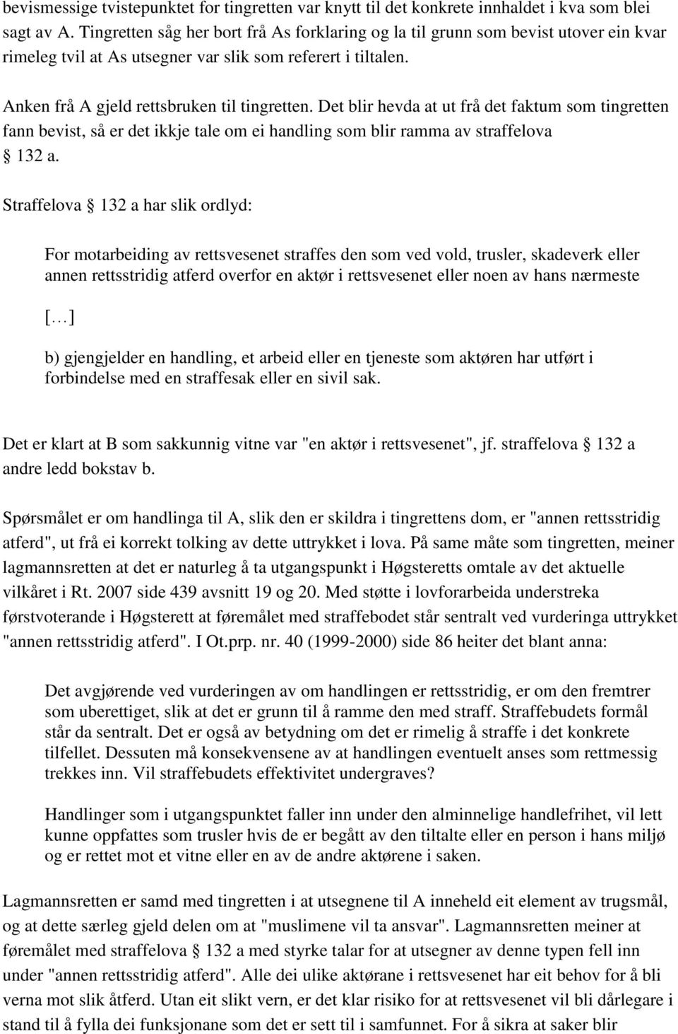 Det blir hevda at ut frå det faktum som tingretten fann bevist, så er det ikkje tale om ei handling som blir ramma av straffelova 132 a.