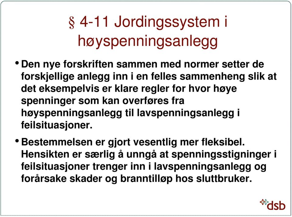 høyspenningsanlegg til lavspenningsanlegg i feilsituasjoner. Bestemmelsen er gjort vesentlig mer fleksibel.