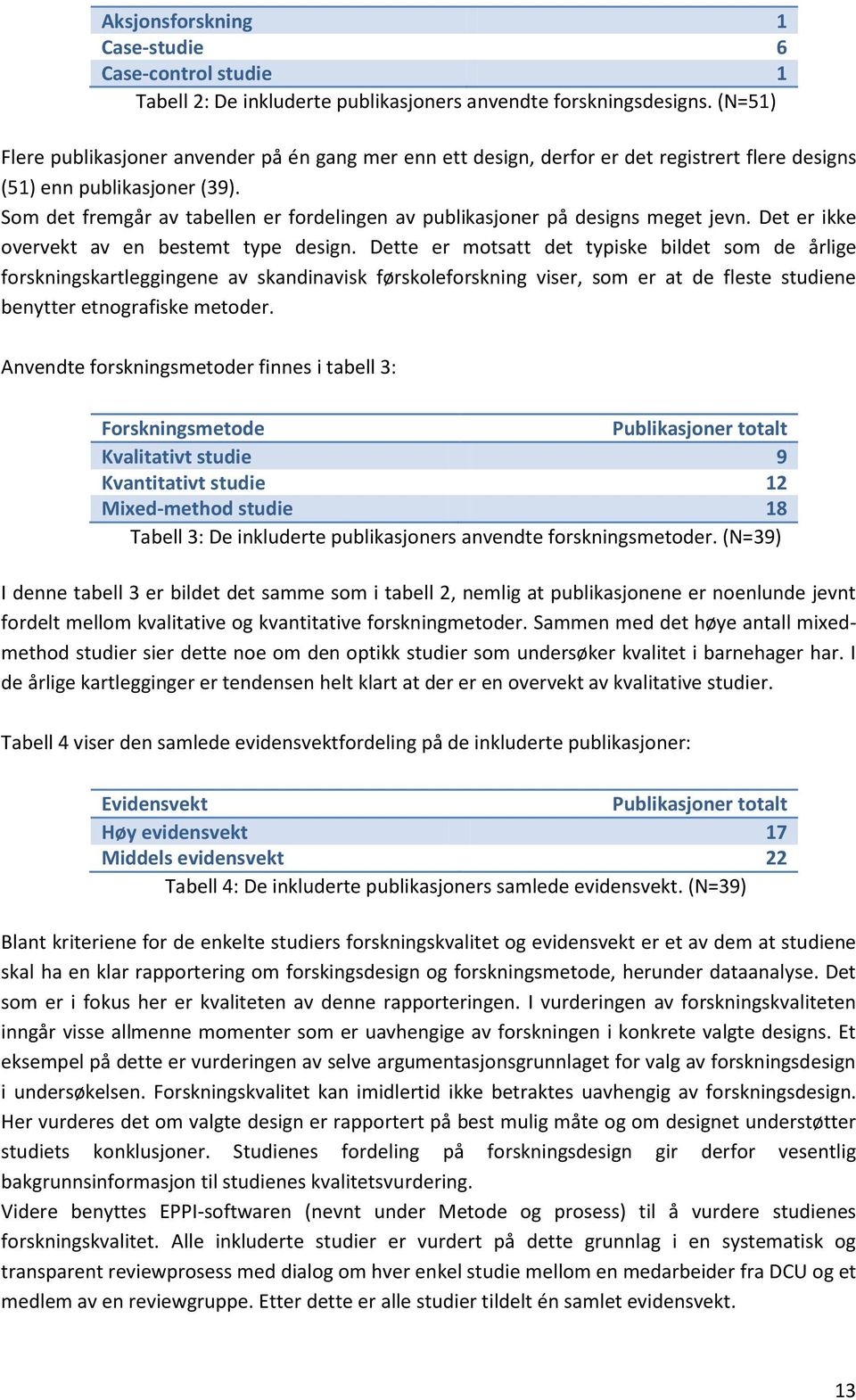 Som det fremgår av tabellen er fordelingen av publikasjoner på designs meget jevn. Det er ikke overvekt av en bestemt type design.