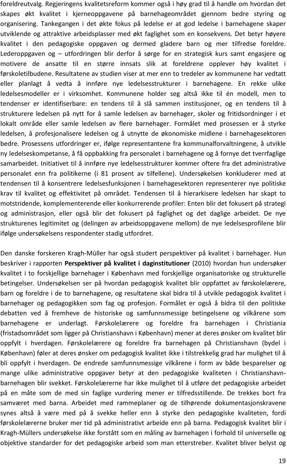 Det betyr høyere kvalitet i den pedagogiske oppgaven og dermed gladere barn og mer tilfredse foreldre.