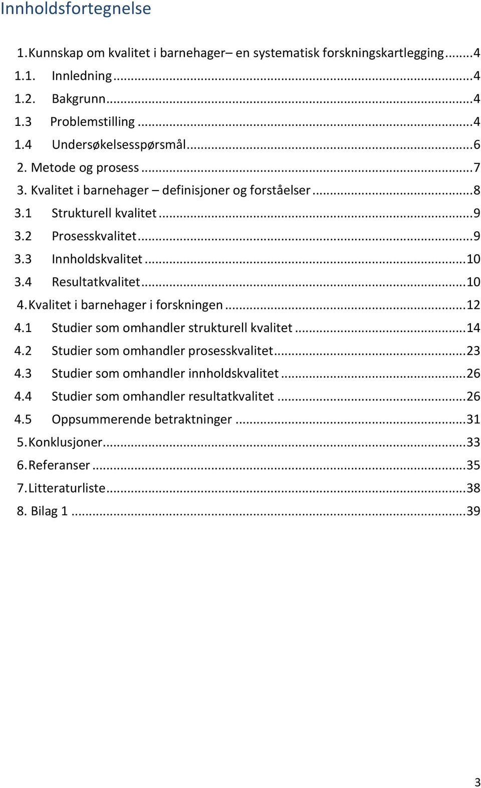 4 Resultatkvalitet... 10 4. Kvalitet i barnehager i forskningen... 12 4.1 Studier som omhandler strukturell kvalitet... 14 4.2 Studier som omhandler prosesskvalitet... 23 4.