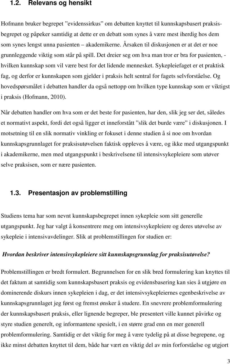 Det dreier seg om hva man tror er bra for pasienten, - hvilken kunnskap som vil være best for det lidende mennesket.