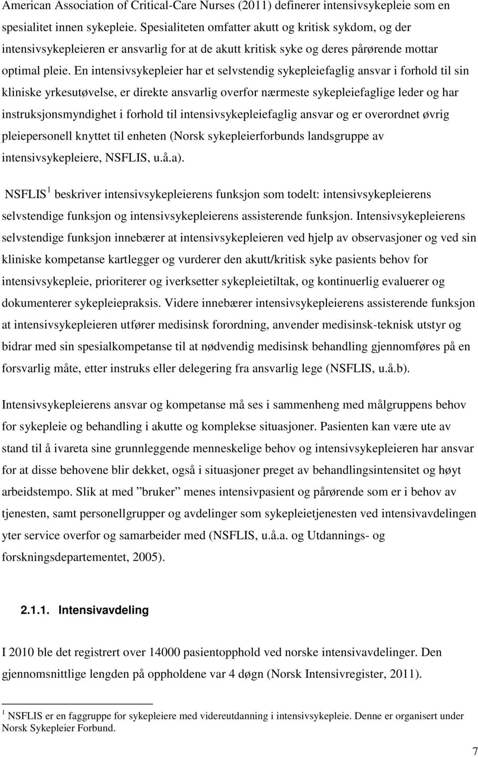 En intensivsykepleier har et selvstendig sykepleiefaglig ansvar i forhold til sin kliniske yrkesutøvelse, er direkte ansvarlig overfor nærmeste sykepleiefaglige leder og har instruksjonsmyndighet i