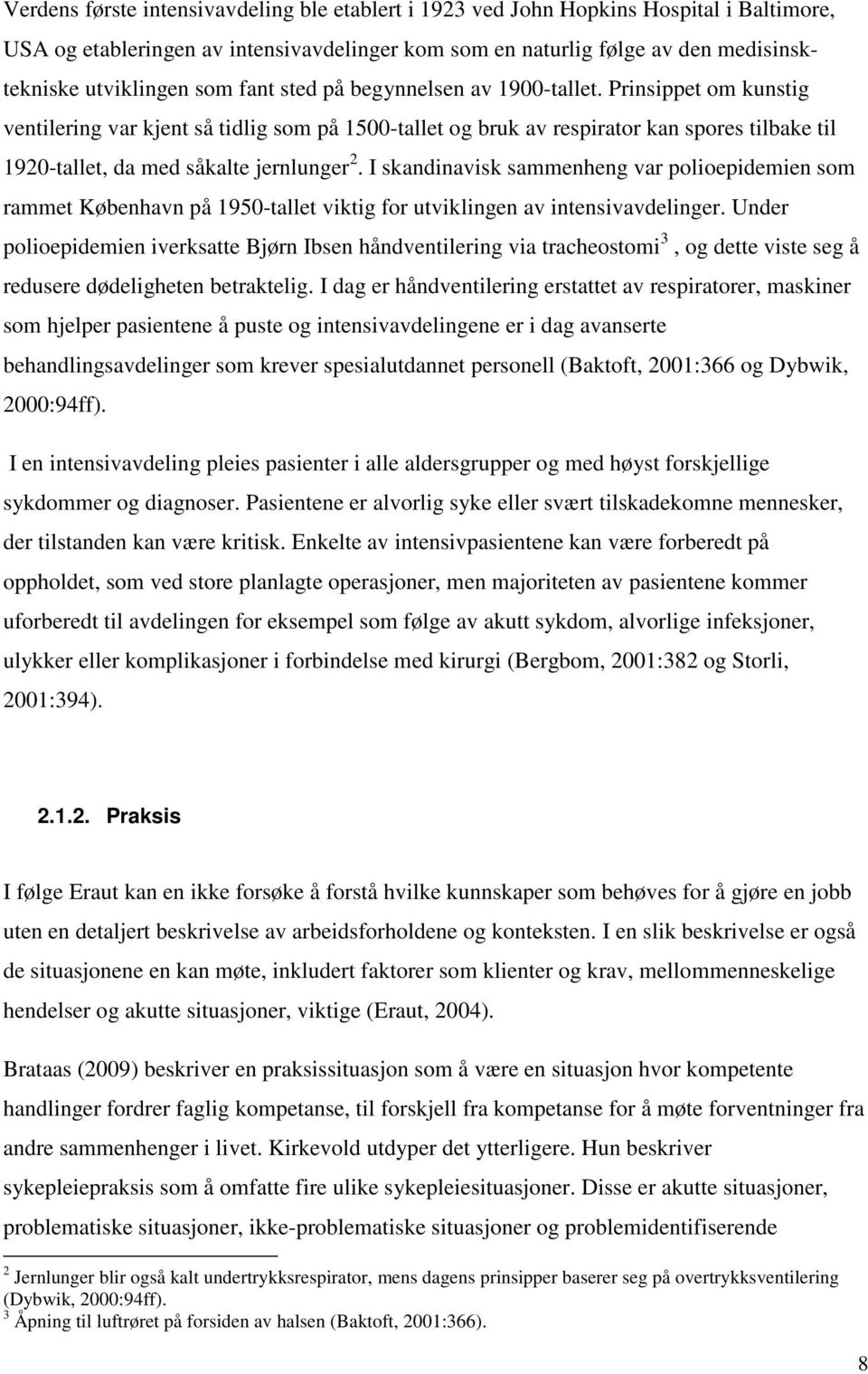 I skandinavisk sammenheng var polioepidemien som rammet København på 1950-tallet viktig for utviklingen av intensivavdelinger.